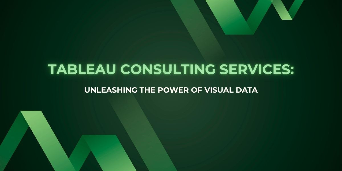 Tableau Consulting Services: Unleashing the Power of Visual Data