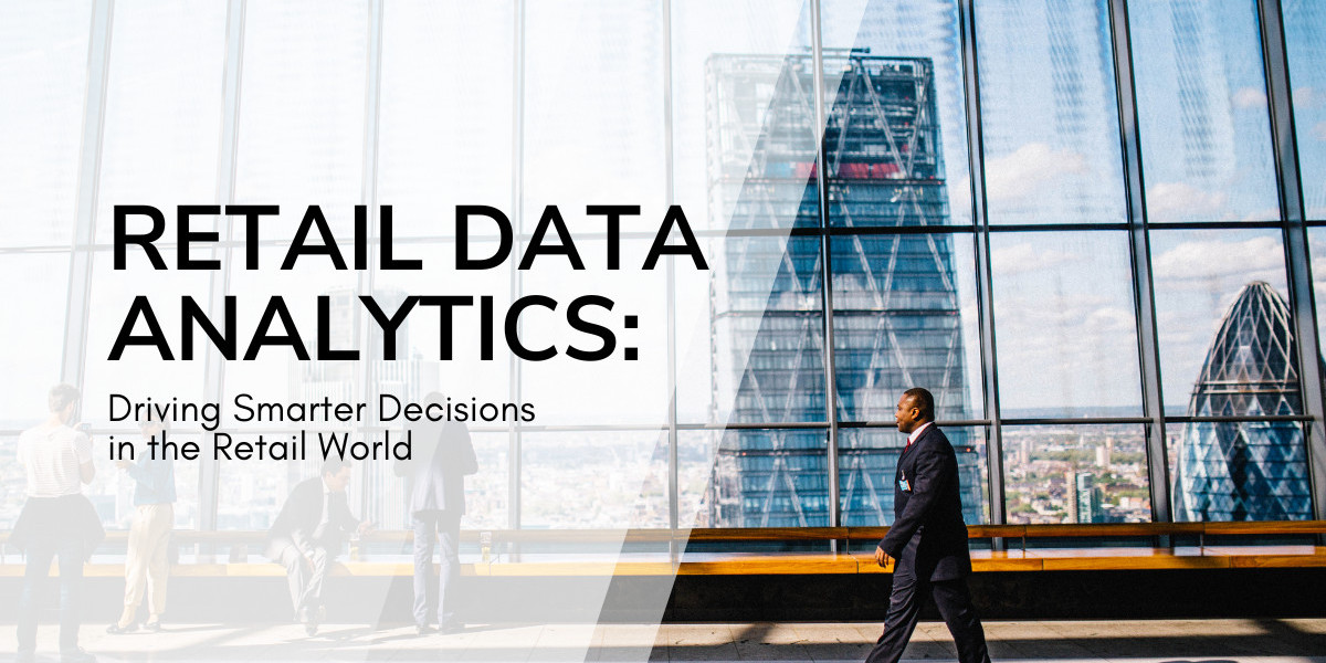 Retail Data Analytics: Driving Smarter Decisions in the Retail World