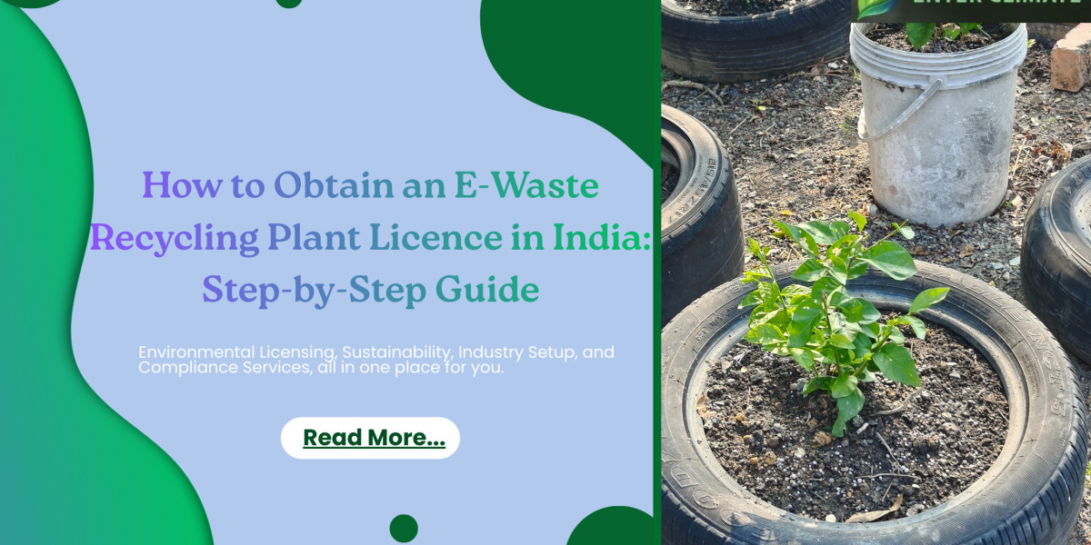 How to Obtain an E-Waste Recycling Plant Licence in India: Step-by-Step Guide