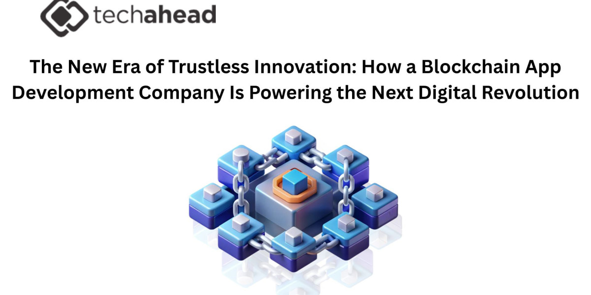 The New Era of Trustless Innovation: How a Blockchain App Development Company Is Powering the Next Digital Revolution